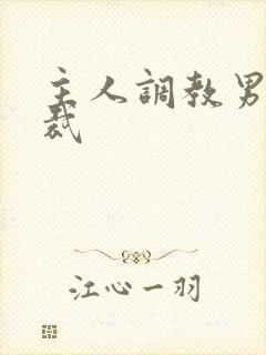 主人调教男奴总裁