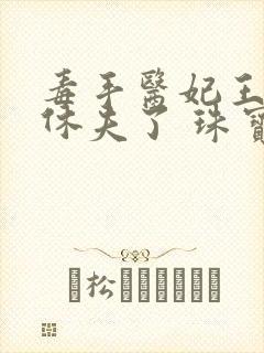 毒手医妃王爷被休夫了 珠宝月