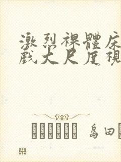 激烈裸体床戏吻戏大尺度视频