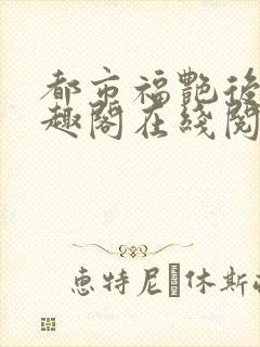 都市福艳后宫笔趣阁在线阅读