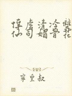 俘虏清冷双性美仙司媚骨花