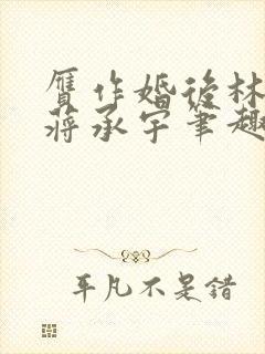 赝作婚后林嘉青蒋承宇笔趣阁