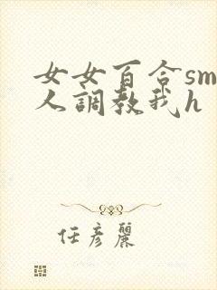 女女百合sm主人调教我h
