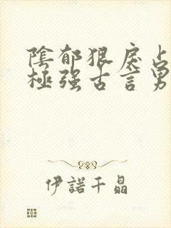阴郁狠戾占有欲极强古言男主小说