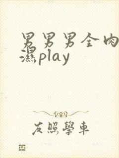 男男男全肉高h湿play