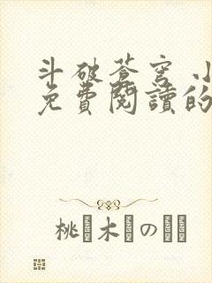 斗破苍穹 小说免费阅读的软件