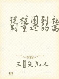 从校园到社会久别重逢的高干小说