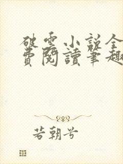 破云小说全文免费阅读笔趣阁无弹窗