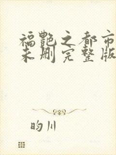 福艳之都市后宫未删完整版