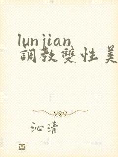 lunjian调教双性美人h