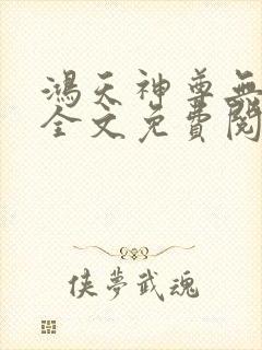 鸿天神尊无弹窗全文免费阅读