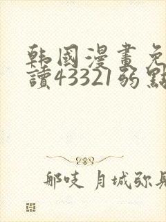韩国漫画免费阅读43321弱点无删减版网站