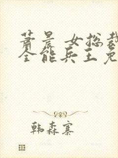 萧晨 女总裁的全能兵王免费封面