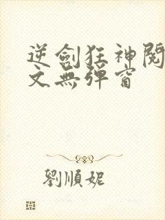 逆剑狂神阅读全文无弹窗
