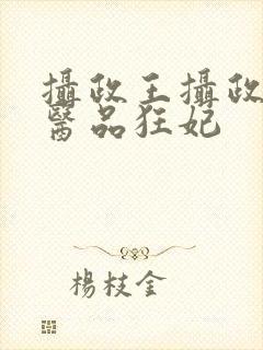 摄政王摄政王的医品狂妃
