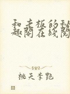 和老板的秘密笔趣阁在线阅读免费