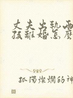 丈夫出轨两个小孩离婚怎么判