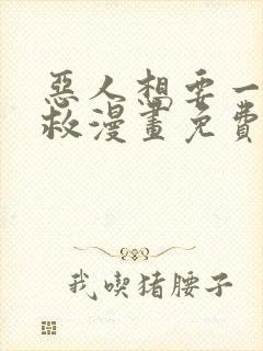 恶人想要一下抢救漫画免费
