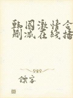 韩国激情合集无删减在线播放