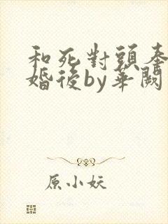 和死对头奉子成婚后by华阙阙