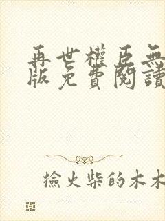 再世权臣无删减版免费阅读