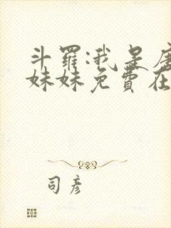 斗罗:我是唐三妹妹免费在线阅读