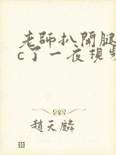 老师扒开腿让我c了一夜视频