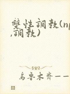 双性调教(np,调教)