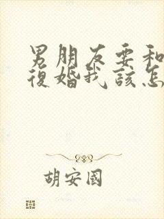 男朋友要和前妻复婚我该怎么办