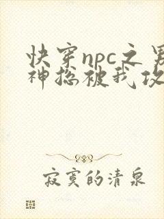 快穿npc之男神总被我攻略