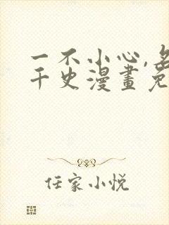 一不小心,名垂千史漫画免费阅读