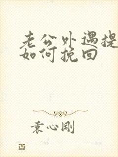 老公外遇提离婚如何挽回