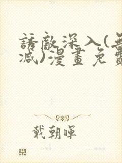 诱敌深入(无删减)漫画免费