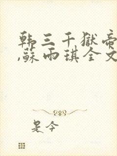 韩三千狱帝陈平,苏雨琪全文免费阅读