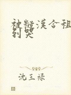 被糙汉合租室友到哭