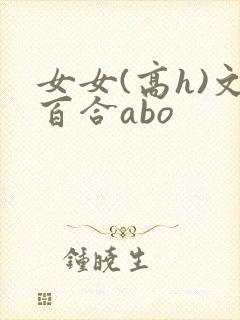 女女(高h)文百合abo
