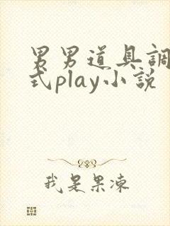 男男道具调教花式play小说