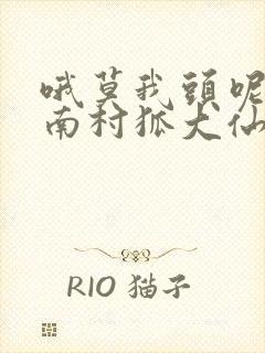 哦莫我头呢by南村狐大仙笔趣阁