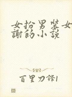 女扮男装女主姓谢的小说