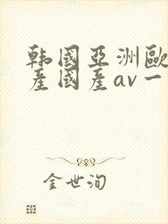 韩国亚洲欧洲日产国产av一区