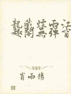 龙藏烟雨江南笔趣阁无弹窗无错版