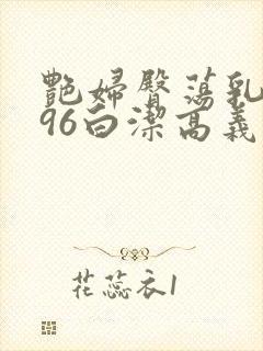 艳妇臀荡乳欲伦96白洁高义