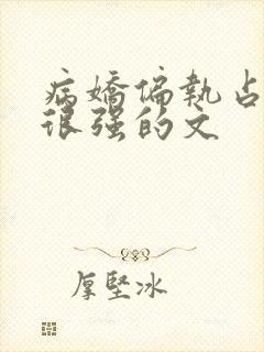 病娇偏执占有欲很强的文