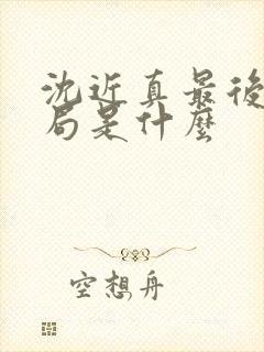 沈近真最后的结局是什么