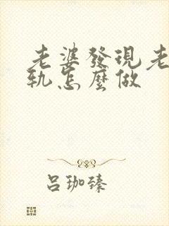 老婆发现老公出轨怎么做