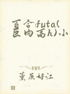 百合futa(巨肉高h)小说