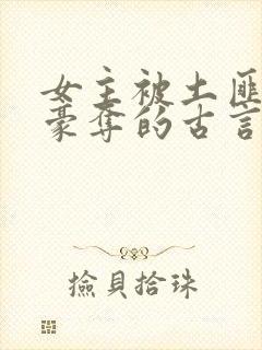 女主被土匪强取豪夺的古言