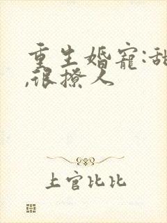 重生婚宠:甜妻,很撩人