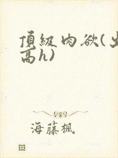 顶级肉欲(出轨高h)