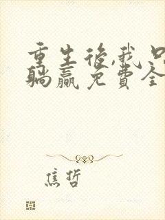 重生后,我只想躺赢免费全文阅读